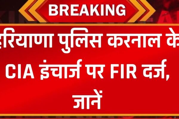 Haryana Police: हरियाणा पुलिस करनाल के CIA इंचार्ज पर FIR दर्ज, SP के बड़े आदेश