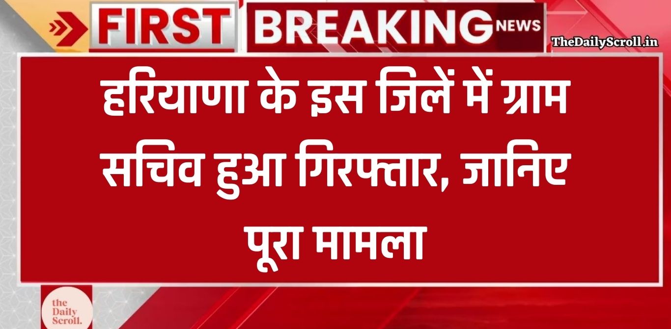 Haryana News: हरियाणा के इस जिलें में ग्राम सचिव हुआ गिरफ्तार, जानिए पूरा मामला