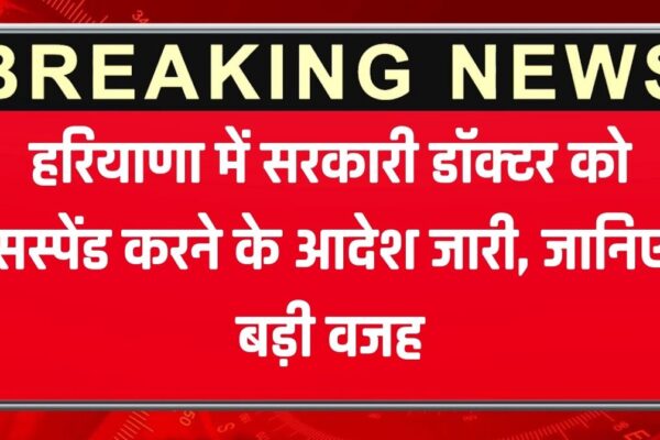 Haryana News: हरियाणा में सरकार डॉक्टर को सस्पेंड करने के आदेश जारी, जानिए बड़ी वजह