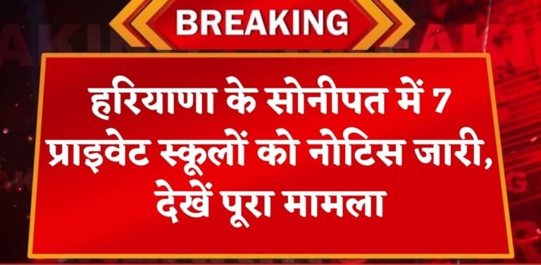 Haryana News: हरियाणा में सोनीपत के इन 7 प्राइवेट स्कूलों को नोटिस जारी, शिक्षा विभाग का एक्शन