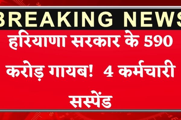 हरियाणा सरकार के खातों से 590 करोड़ गायब! बैंक के 4 कर्मचारी सस्पेंड, जानिए पूरा मामला