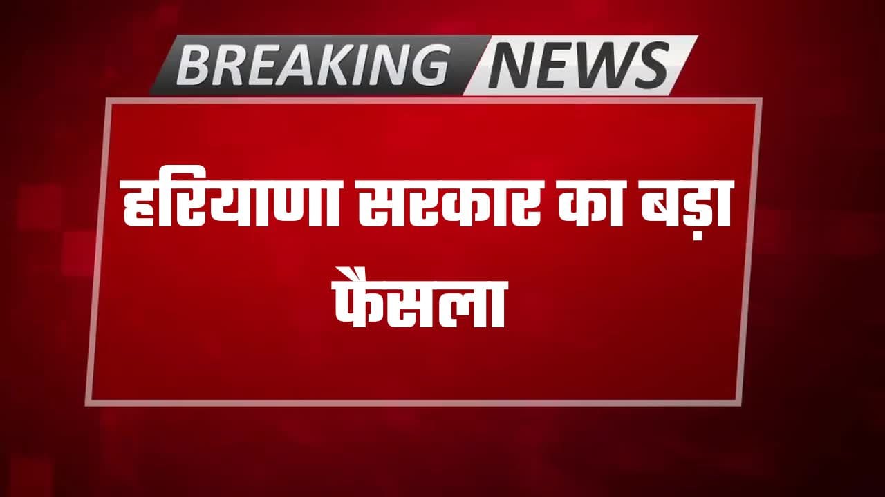 हरियाणा सरकार का बड़ा फैसला,