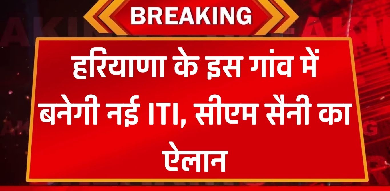 Haryana New ITI: हरियाणा के इस गांव में बनेगी नई ITI, सीएम सैनी ने की घोषणा