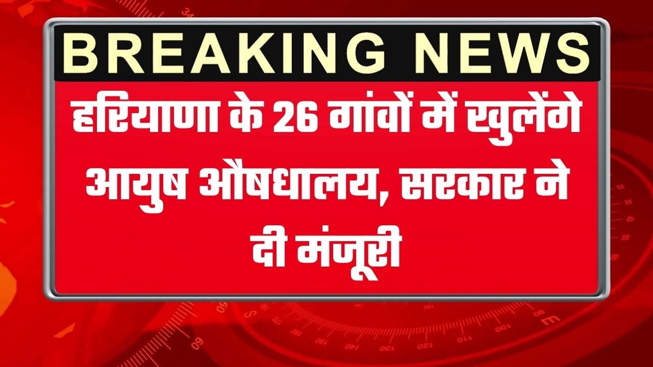 हरियाणा के 26 गांवों में खुलेंगे आयुष औषधालय, सरकार ने दी मंजूरी