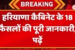 हरियाणा कैबिनेट के 18 फैसलों की पूरी जानकारी,a पढ़ें